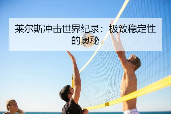 莱尔斯冲击世界纪录：极致稳定性的奥秘